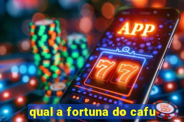 qual a fortuna do cafu